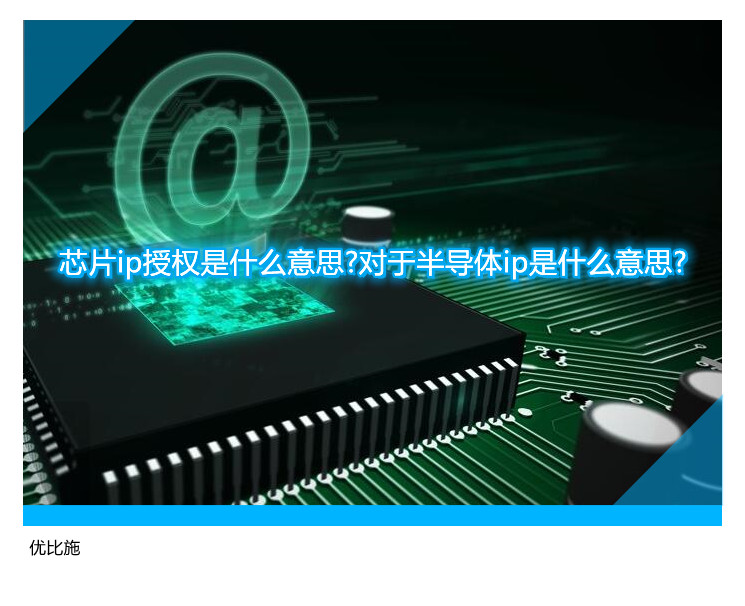 芯片ip授權(quán)是什么意思?對于半導(dǎo)體ip是什么意思?